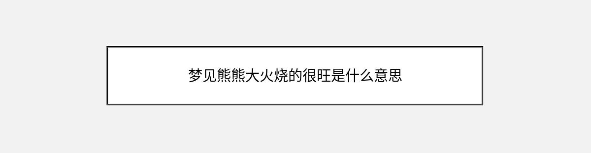 梦见熊熊大火烧的很旺是什么意思