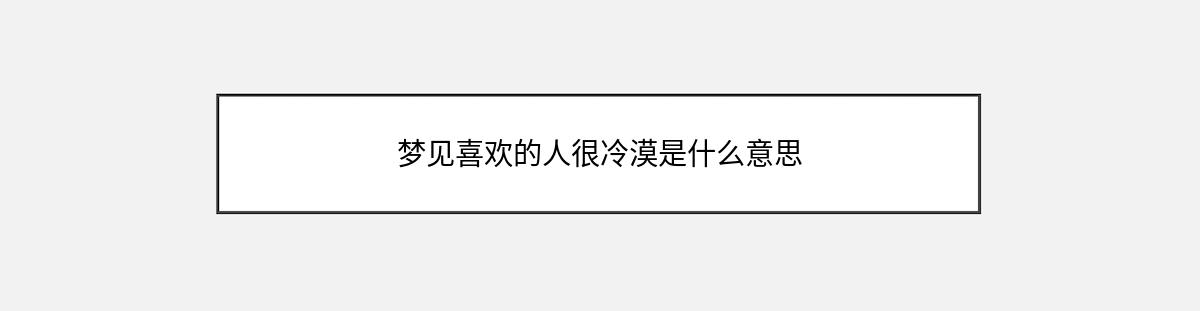 梦见喜欢的人很冷漠是什么意思