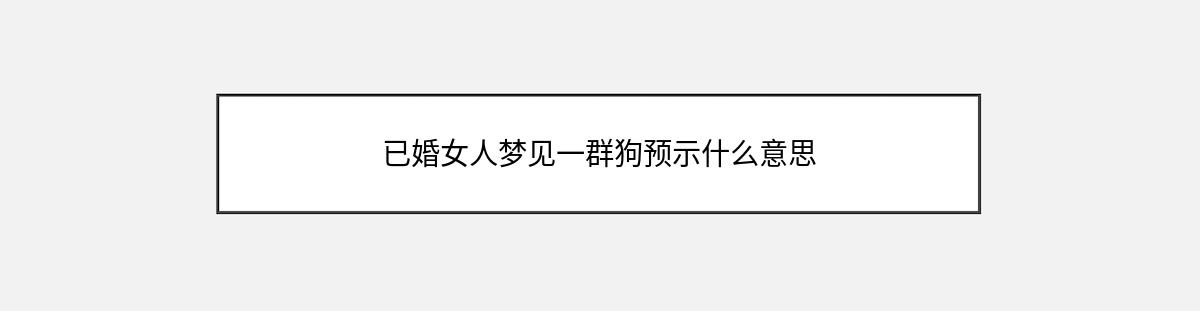 已婚女人梦见一群狗预示什么意思