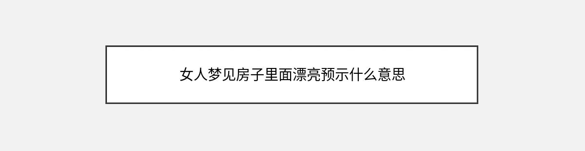 女人梦见房子里面漂亮预示什么意思