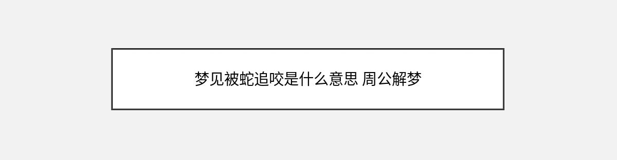 梦见被蛇追咬是什么意思 周公解梦