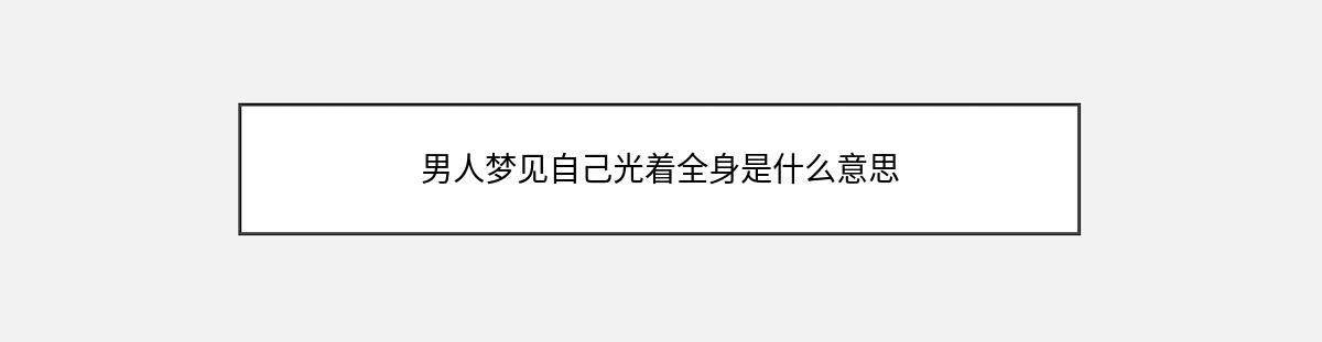 男人梦见自己光着全身是什么意思