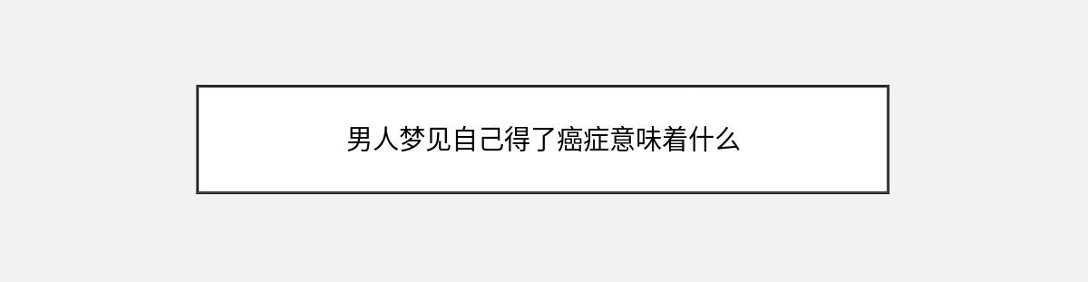 男人梦见自己得了癌症意味着什么