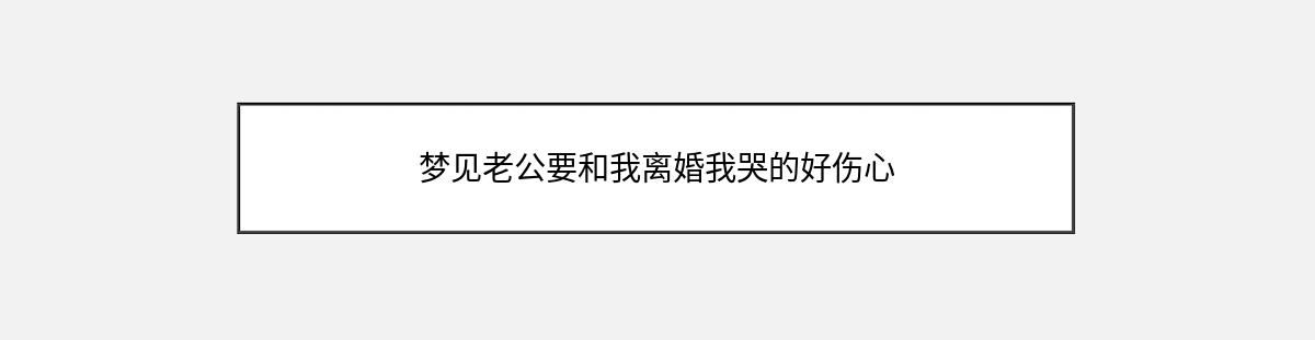 梦见老公要和我离婚我哭的好伤心