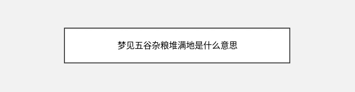 梦见五谷杂粮堆满地是什么意思