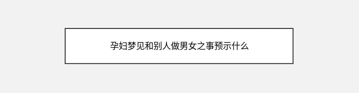 孕妇梦见和别人做男女之事预示什么