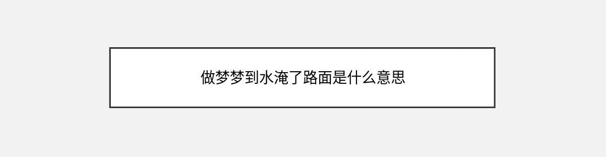 做梦梦到水淹了路面是什么意思