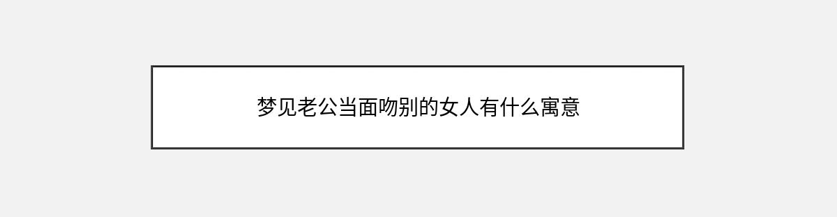 梦见老公当面吻别的女人有什么寓意