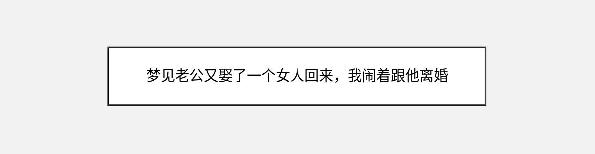 梦见老公又娶了一个女人回来，我闹着跟他离婚