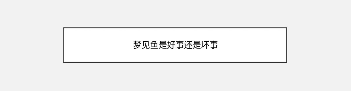 梦见鱼是好事还是坏事