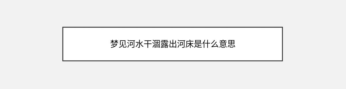 梦见河水干涸露出河床是什么意思