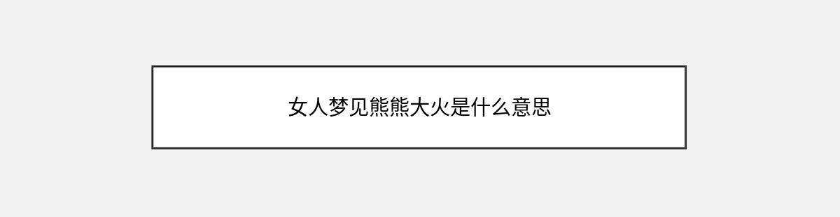 女人梦见熊熊大火是什么意思