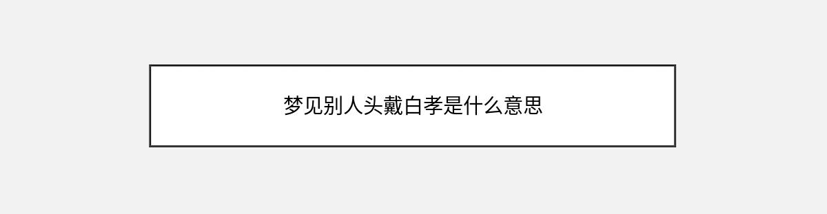 梦见别人头戴白孝是什么意思