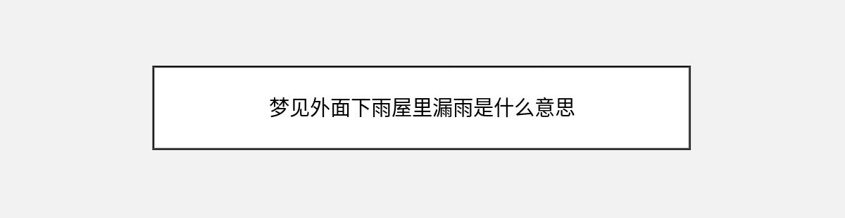 梦见外面下雨屋里漏雨是什么意思