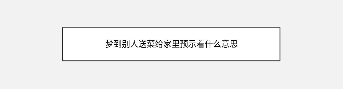 梦到别人送菜给家里预示着什么意思