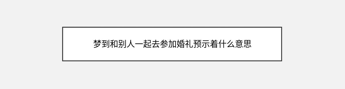 梦到和别人一起去参加婚礼预示着什么意思