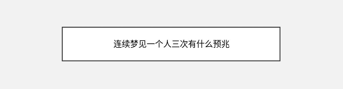 连续梦见一个人三次有什么预兆