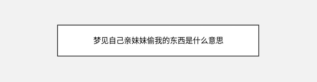 梦见自己亲妹妹偷我的东西是什么意思