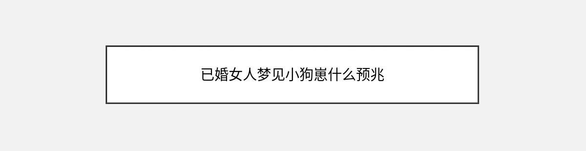 已婚女人梦见小狗崽什么预兆