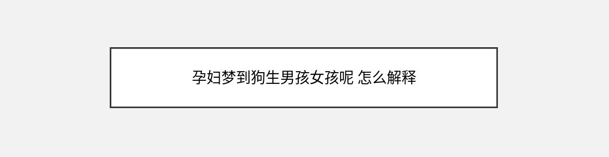 孕妇梦到狗生男孩女孩呢 怎么解释