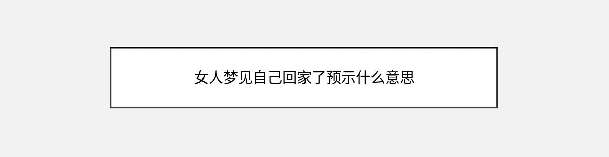 女人梦见自己回家了预示什么意思