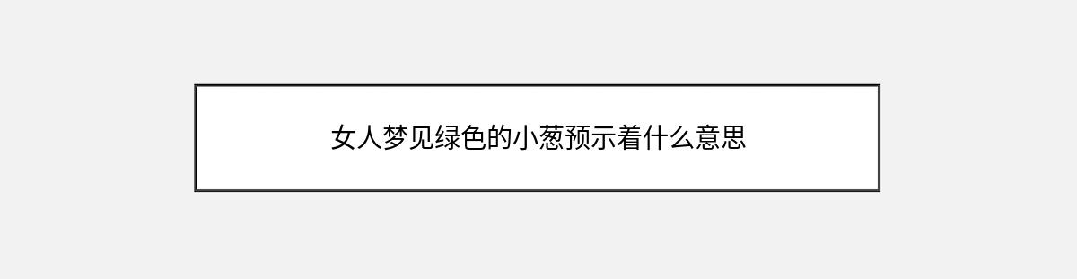 女人梦见绿色的小葱预示着什么意思