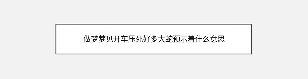 做梦梦见开车压死好多大蛇预示着什么意思