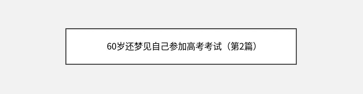 60岁还梦见自己参加高考考试（第2篇）