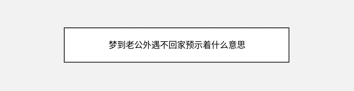 梦到老公外遇不回家预示着什么意思