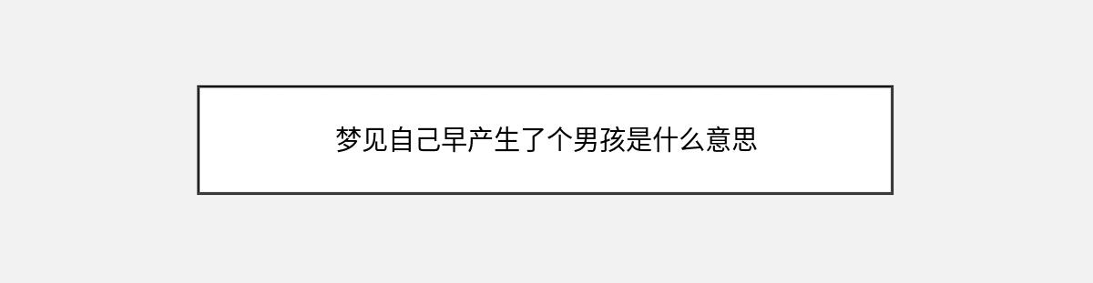 梦见自己早产生了个男孩是什么意思