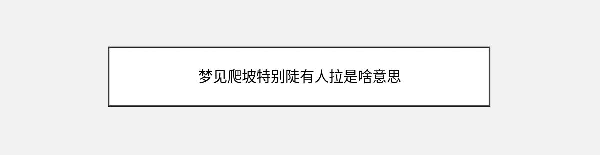 梦见爬坡特别陡有人拉是啥意思