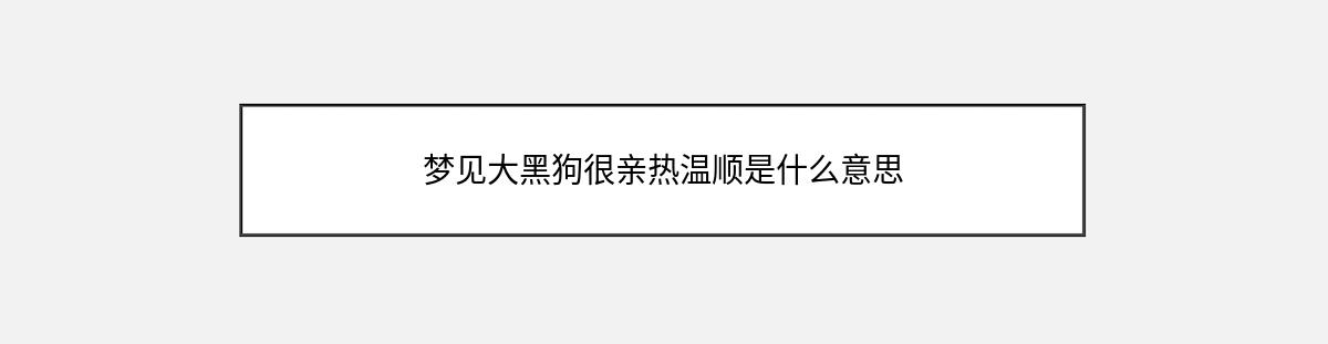 梦见大黑狗很亲热温顺是什么意思