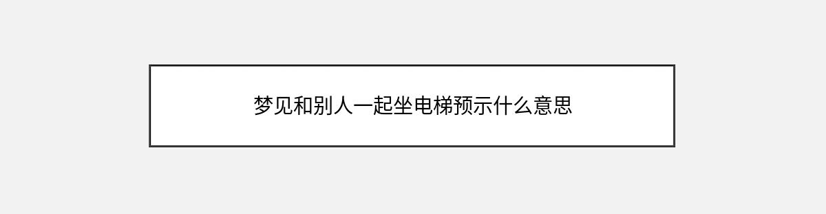 梦见和别人一起坐电梯预示什么意思