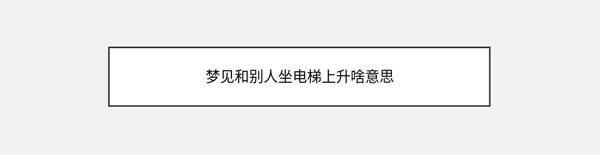 梦见和别人坐电梯上升啥意思