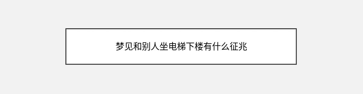 梦见和别人坐电梯下楼有什么征兆