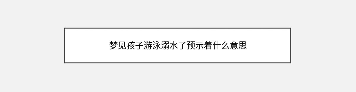 梦见孩子游泳溺水了预示着什么意思