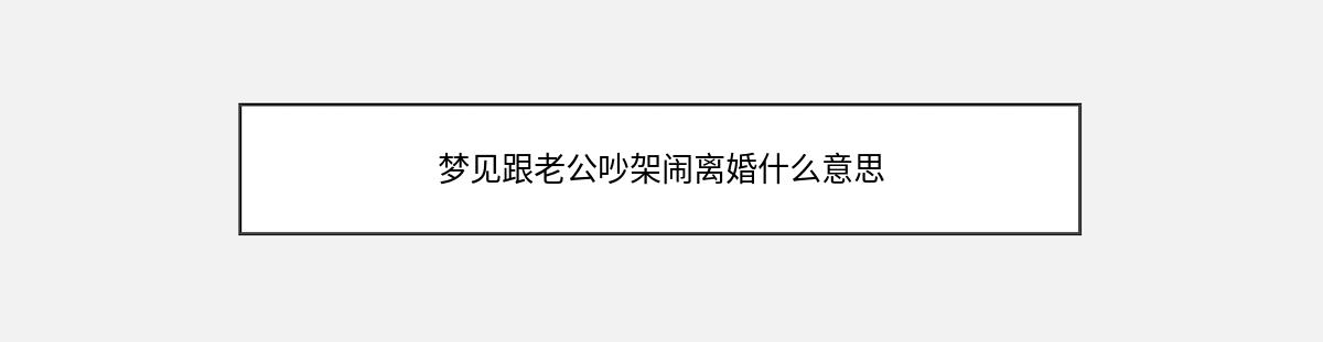 梦见跟老公吵架闹离婚什么意思