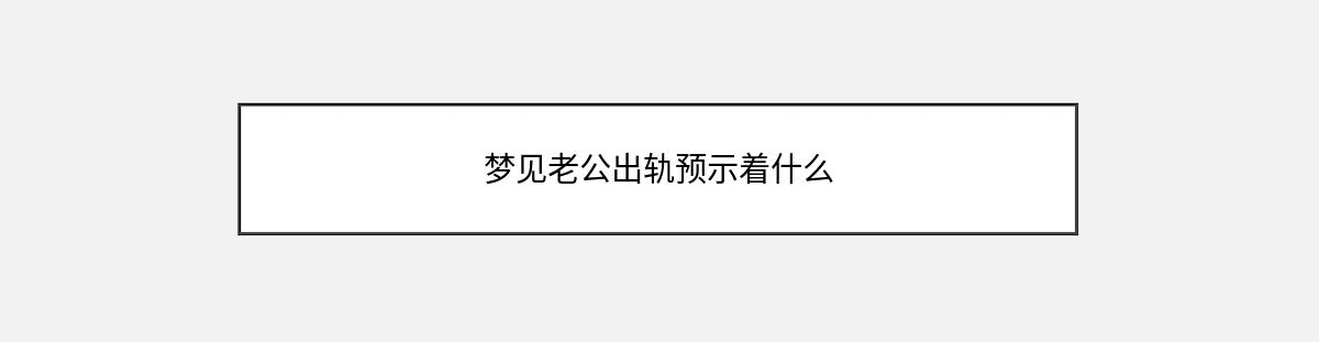 梦见老公出轨预示着什么