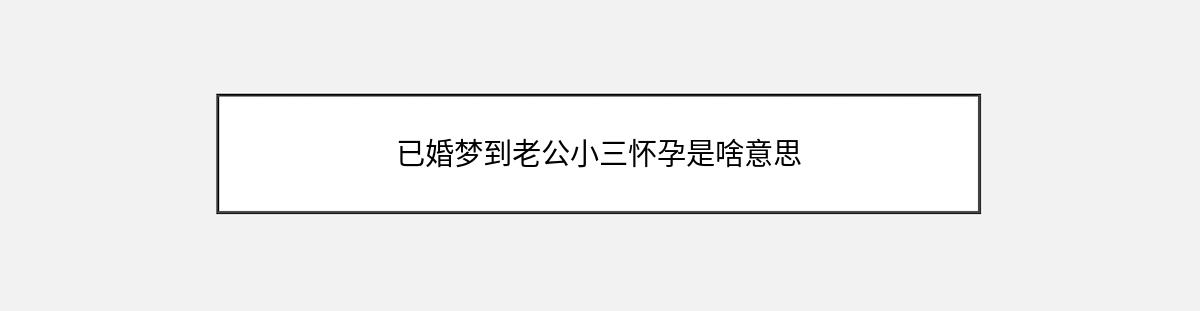 已婚梦到老公小三怀孕是啥意思