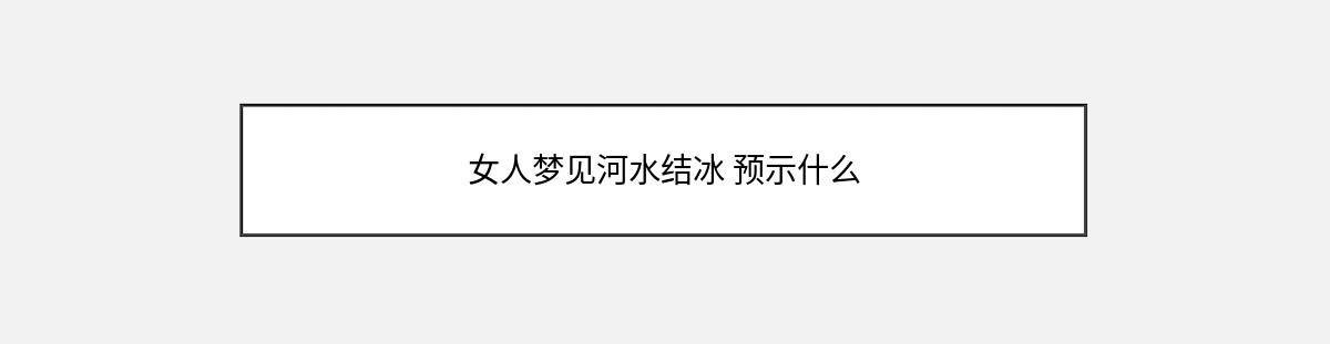 女人梦见河水结冰 预示什么