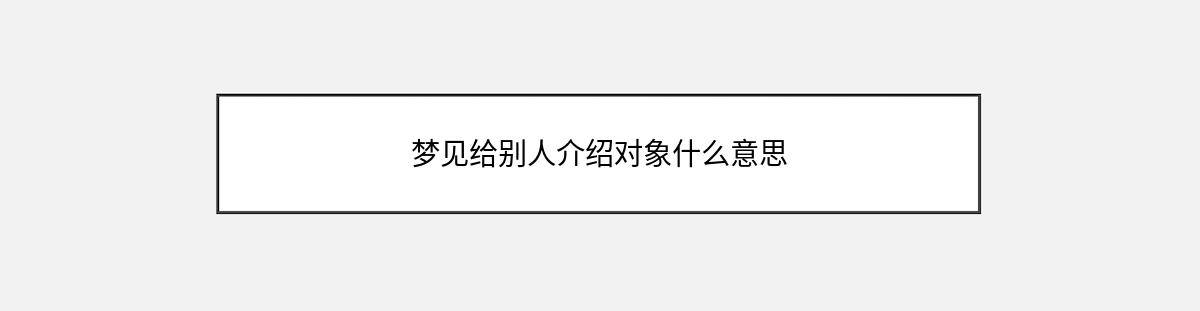 梦见给别人介绍对象什么意思