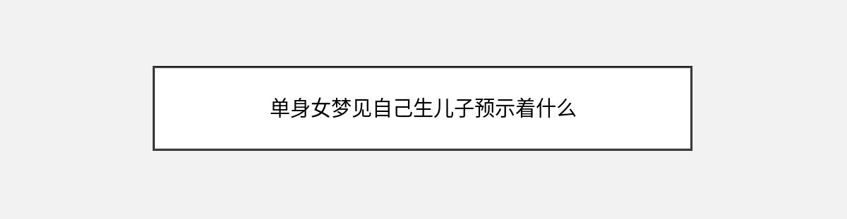 单身女梦见自己生儿子预示着什么