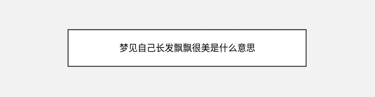 梦见自己长发飘飘很美是什么意思