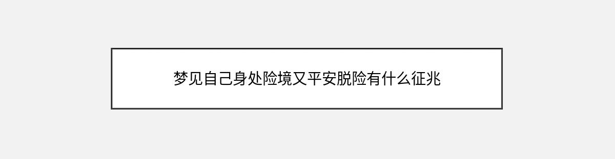 梦见自己身处险境又平安脱险有什么征兆