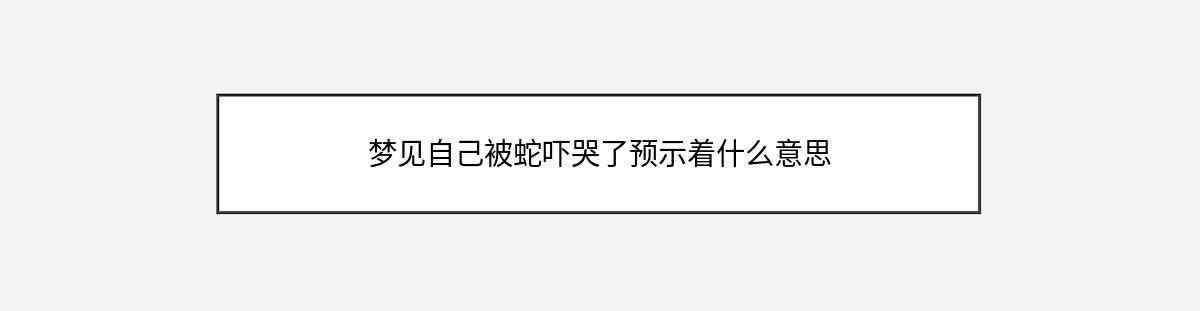 梦见自己被蛇吓哭了预示着什么意思