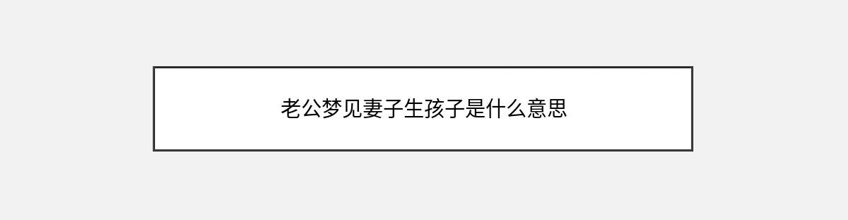 老公梦见妻子生孩子是什么意思