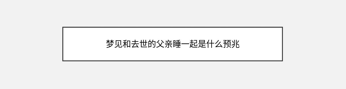 梦见和去世的父亲睡一起是什么预兆