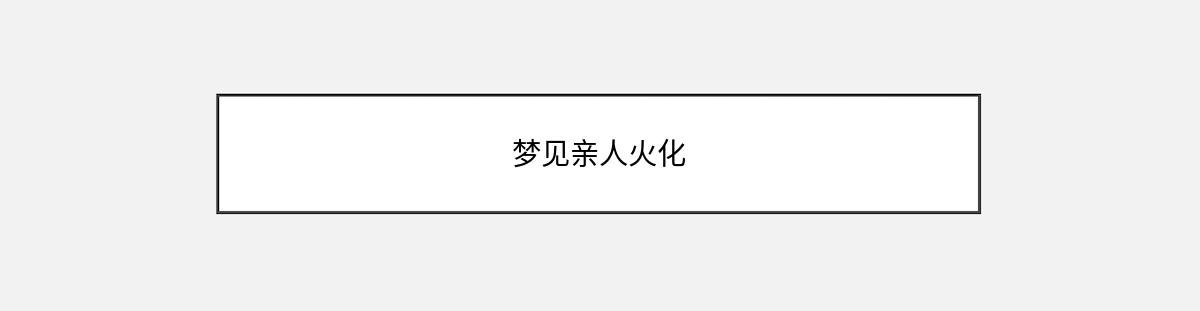 梦见亲人火化