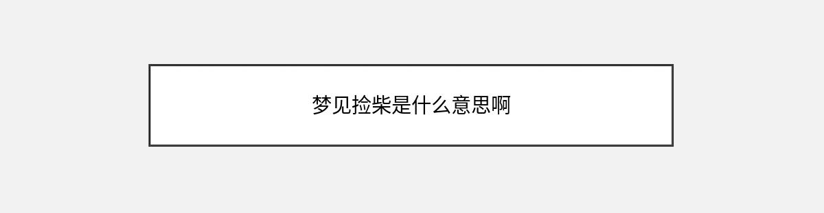 梦见捡柴是什么意思啊