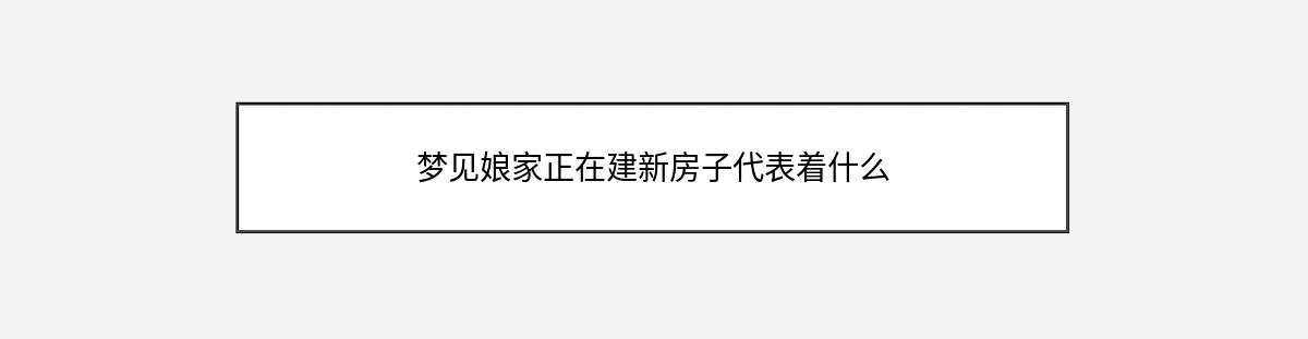 梦见娘家正在建新房子代表着什么